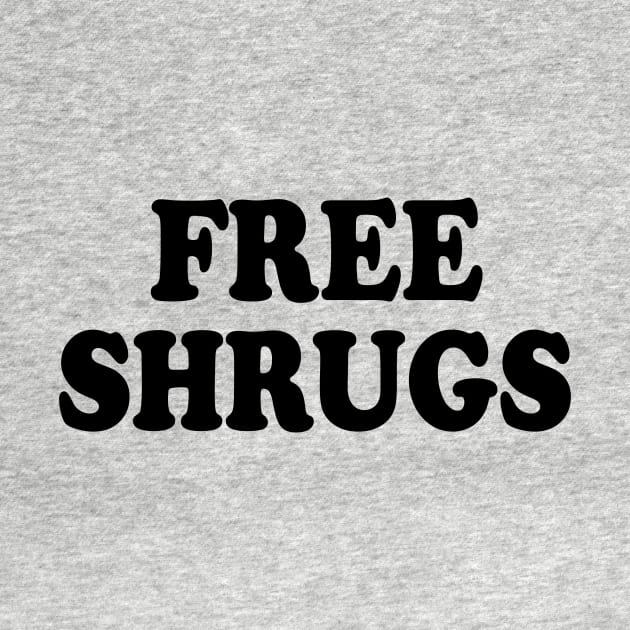 Free Shrugs funny sarcastic parody by pickledpossums